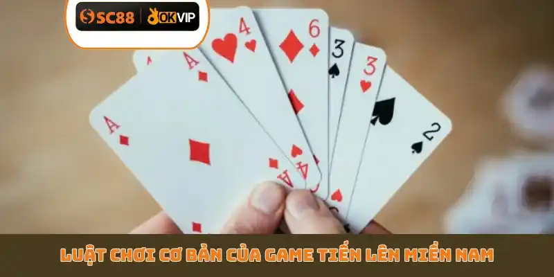 Luật chơi cơ bản của game Tiến Lên Miền Nam
